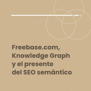 Freebase.com, Knowledge Graph y el presente del SEO semántico