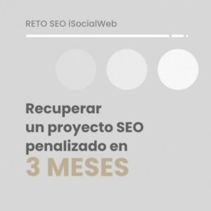 Reto iSocialWeb: Recuperar un proyecto SEO penalizado en 3 meses