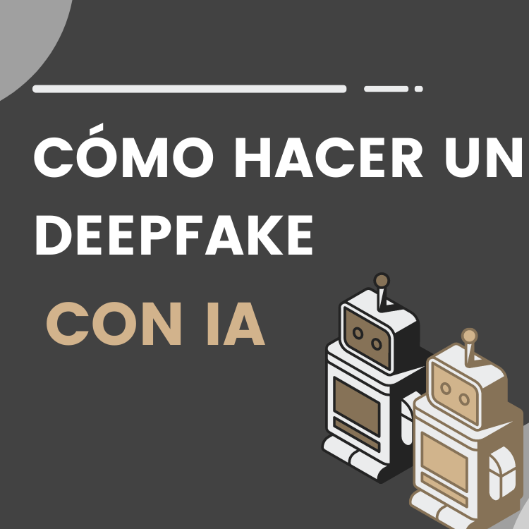 como crear deepfakes con ia