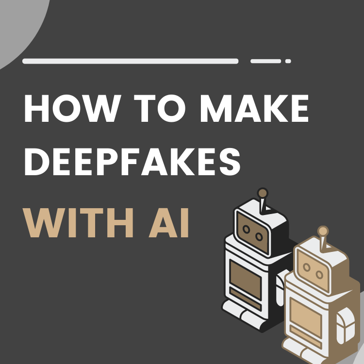 how to make deepfakes with ai